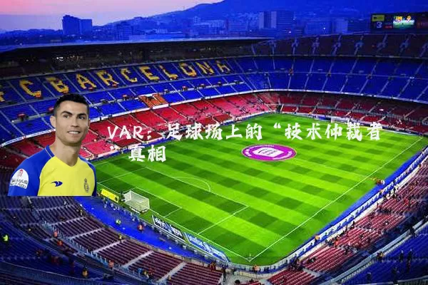 VAR:足球场上的“技术仲裁者”真相