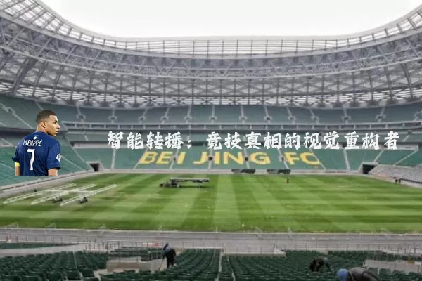 智能转播:竞技真相的视觉重构者