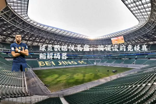 球员数据仪表盘:被误读的竞技真相解码器