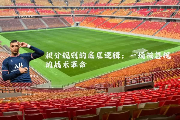 积分规则的底层逻辑:一场被忽视的战术革命