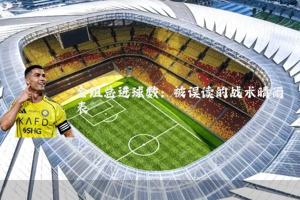 全组总进球数:被误读的战术晴雨表